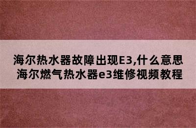 海尔热水器故障出现E3,什么意思 海尔燃气热水器e3维修视频教程